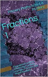 Fractions 1: Equivalent Fractions, Simplifying Fractions, Improper Fractions and Mixed Numbers