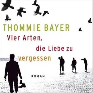 Thommie Bayer - Vier Arten, die Liebe zu vergessen