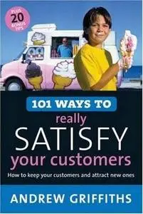 101 Ways to Really Satisfy Your Customers:How to Keep Your Customers and Attract New Ones 