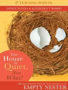 The House is Quiet, Now What?: Rediscovering Life & Adventure as an Empty Nester