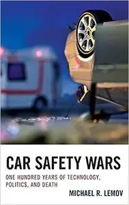 Car Safety Wars: One Hundred Years of Technology, Politics, and Death