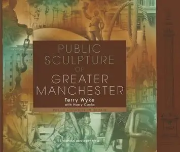 Public Sculpture of Greater Manchester (Liverpool University Press - Public Sculpture of Britain) by Terry Wyke