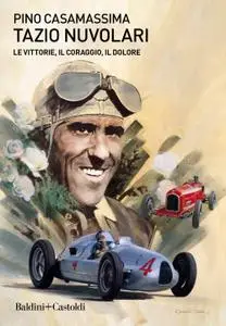 Pino Casamassima - Tazio Nuvolari. Le vittorie, il coraggio, il dolore