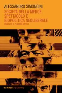 Alessandro Simoncini - Società della merce, spettacolo e biopolitica neoliberale