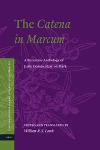 The Catena in Marcum: A Byzantine Anthology of Early Commentary on Mark (Texts and Editions for New Testament Study) [Repost]
