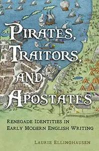 Pirates, Traitors, and Apostates: Renegade Identities in Early Modern English Writing