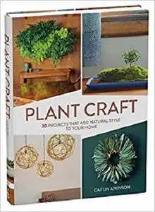 Plant Craft: 30 Projects that Add Natural Style to Your Home [Repost]