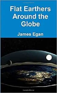 Flat Earthers Around the Globe