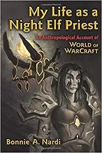 My Life as a Night Elf Priest: An Anthropological Account of World of Warcraft