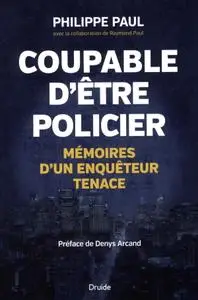 Philippe Paul, Raymond Paul, "Coupable d'être policier: Mémoires d'un enquêteur tenace"
