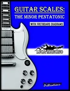 GUITAR SCALES: THE MINOR PENTATONIC: GUITAR SCALES by Luca Mancino