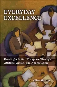 Everyday Excellence: Creating a Better Workplace Through Attitude, Action, and Appreciation