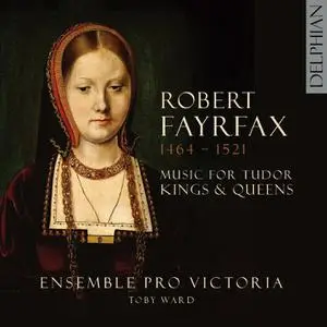 Ensemble Pro Victoria & Toby Ward - Robert Fayrfax (1464-1521): Music for Tudor Kings and Queens (2021)