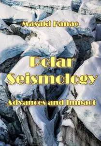 "Polar Seismology: Advances and Impact" by Masaki Kanao
