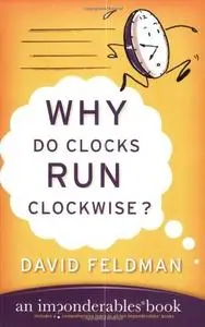 Why Do Clocks Run Clockwise?: Mysteries of Everyday Life Explained (repost)