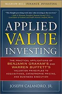 Applied Value Investing: The Practical Application of Benjamin Graham and Warren Buffett's Valuation Principles to Acqui