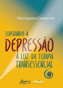 «Superando a Depressão à Luz da Terapia Transessencial» by Henriqueta Camarotti