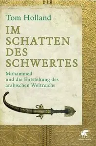 Im Schatten des Schwertes: Mohammed und die Entstehung des arabischen Weltreichs, 3. Auflage 