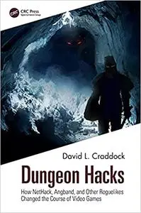 Dungeon Hacks: How NetHack, Angband, and Other Rougelikes Changed the Course of Video Games