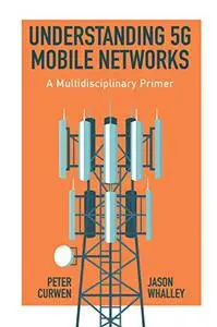 Understanding 5G Mobile Networks: A Multidisciplinary Primer