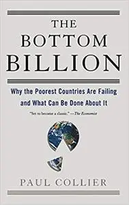 The Bottom Billion: Why the Poorest Countries are Failing and What Can Be Done About It