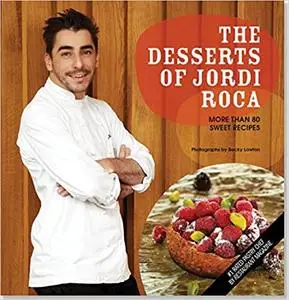 The Desserts of Jordi Roca: Over 80 Dessert Recipes Conceived in EL CELLER DE CAN ROCA