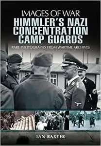 Himmler’s Nazi Concentration Camp Guards