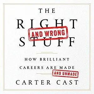 The Right - and Wrong - Stuff: How Brilliant Careers Are Made and Unmade [Audiobook]