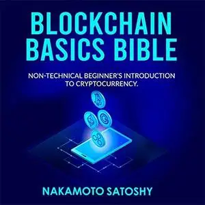 Blockchain Basics Bible: Non-Technical Beginner's Introduction to Cryptocurrency