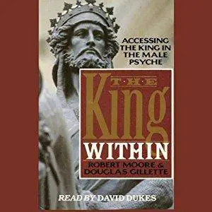 The King Within: Accessing the King in the Male Psyche [Audiobook]
