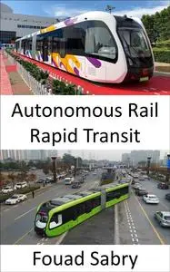 «Autonomous Rail Rapid Transit» by Fouad Sabry