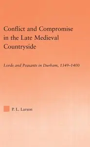 P.L. Larson, "Conflict and Compromise in the Late Medieval Countryside: Lords and Peasants in Durham, 1349-1400"