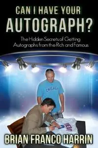 Can I Have Your Autograph?: The Hidden Secrets of Getting Autographs from the Rich and Famous