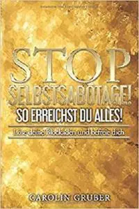 STOP Selbstsabotage! So erreichst Du Alles!: Löse deine Blockaden und befreie Dich (German Edition)