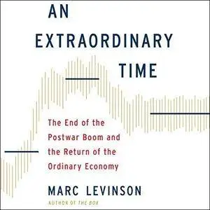 An Extraordinary Time: The End of the Postwar Boom and the Return of the Ordinary Economy [Audiobook]