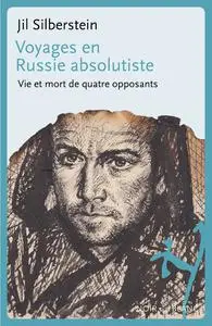 Jil Silberstein, "Voyages en Russie absolutiste: Vie et mort de quatre opposants"