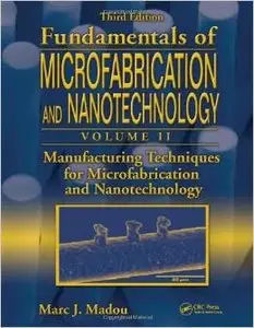 Fundamentals of Microfabrication and Nanotechnology, Third Edition, Volume Two: Manufacturing Techniques for... (repost)