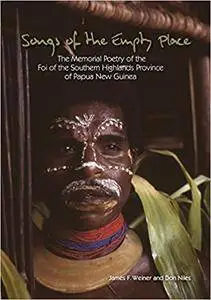 Songs of the Empty Place: The Memorial Poetry of the Foi of the Southern Highlands Province of Papua New Guinea (Monographs in