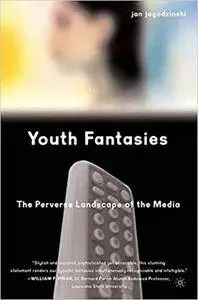 Youth Fantasies: The Perverse Landscape of the Media (Repost)