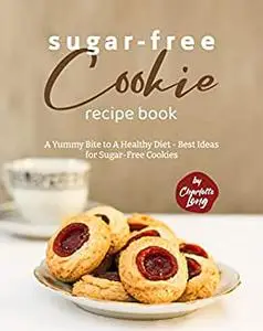 Sugar-Free Cookie Recipe Book : A Yummy Bite to A Healthy Diet - Best Ideas for Sugar-Free Cookies