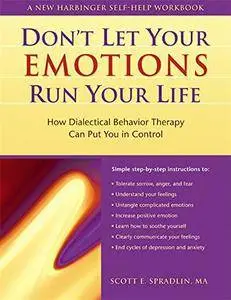 Don't Let Your Emotions Run Your Life: How Dialectical Behavior Therapy Can Put You in Control