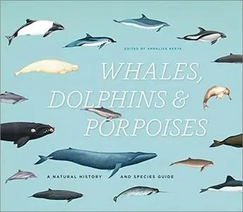 Whales, Dolphins, and Porpoises: A Natural History and Species Guide