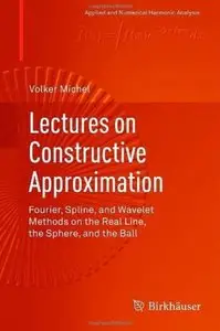 Lectures on Constructive Approximation: Fourier, Spline, and Wavelet Methods on the Real Line, the Sphere... (repost)