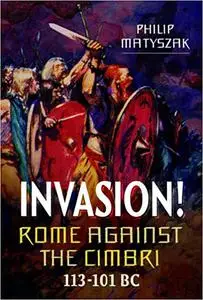 Invasion! Rome Against the Cimbri, 113-101 BC