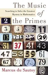 The Music of the Primes: Searching to Solve the Greatest Mystery in Mathematics
