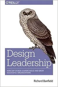 Design Leadership: How Top Design Leaders Build and Grow Successful Organizations