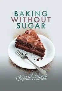 «Baking without Sugar» by Sophie Michell