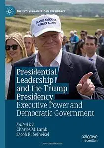 Presidential Leadership and the Trump Presidency: Executive Power and Democratic Government (Repost)