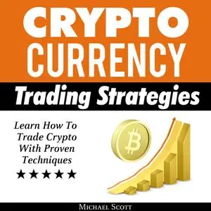 «Cryptocurrency Trading Strategies: Learn How To Trade Crypto With Proven Techniques» by Michael Scott