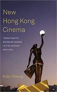 New Hong Kong Cinema: Transitions to Becoming Chinese in 21st-Century East Asia